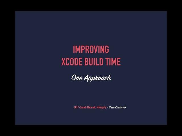 Sameh Mabrouk - Improving Xcode build time. 16/12/2017 @ CocoaHeads Kyiv #13