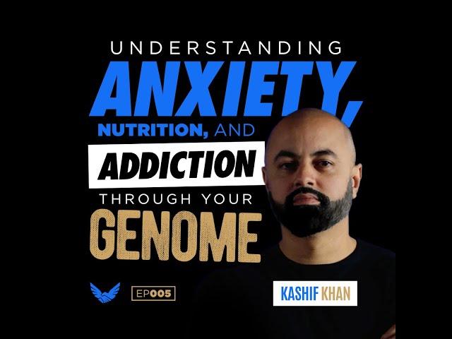 Understanding Anxiety, Nutrition, and Addiction Through Your Genome with Kashif Khan