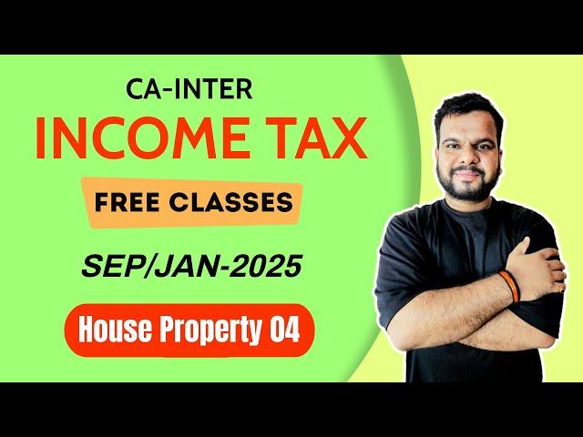 House Property | CA/CS/CMA Inter - Sep/JAN-25 l Part - 3: Free Income TAX Lecture