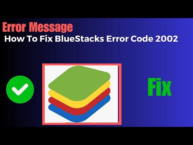 How To Fix BlueStacks Error Code 2002 Installation Failed