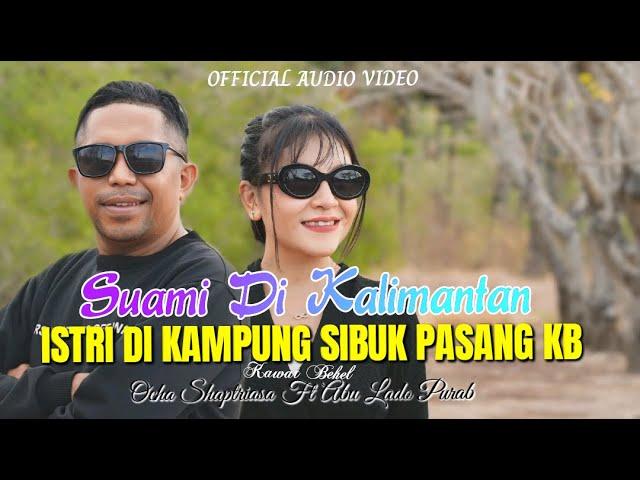 SUAMI DI KALIMANTAN, ISTRI DI KAMPUNG SIBUK PASANG KB || Ocha Shaptriasa Ft Abu Lado Purab ||