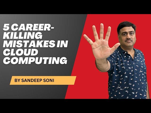 5 Career-Killing Mistakes in cloud Computing You Should Avoid / Sandeep Soni.