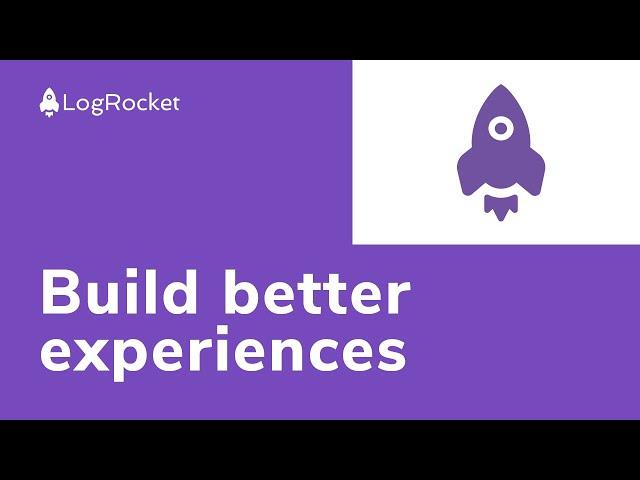 LogRocket: Build better experiences