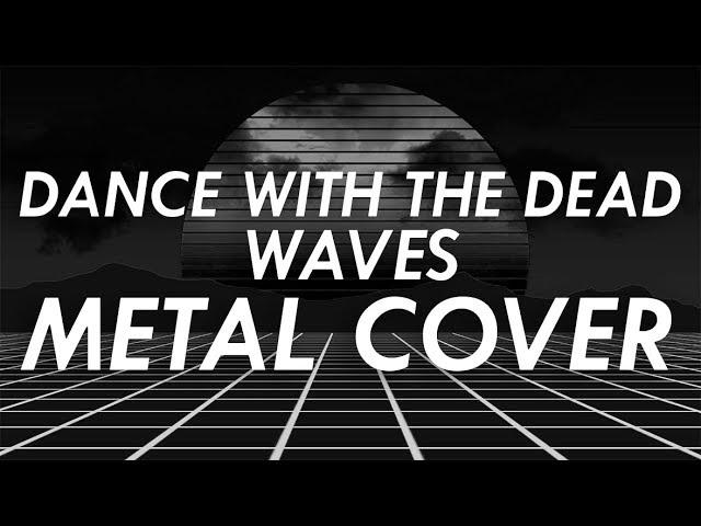 Dance With The Dead - Waves Metal Cover (Retrowave Goes Metal, Vol. 4)