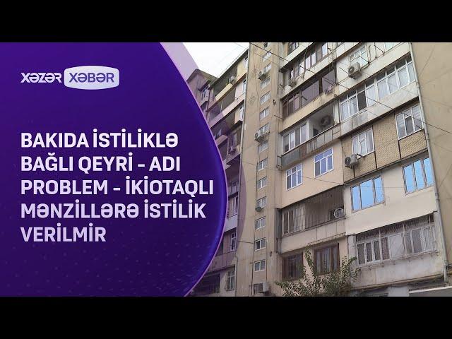 Bakıda istiliklə bağlı qeyri - adı problem - İkiotaqlı mənzillərə istilik verilmir