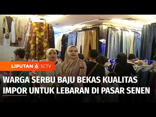 Jelang Lebaran, Warga Serbu Baju Bekas Kualitas Impor dan Harga Miring di Pasar Senen | Liputan 6