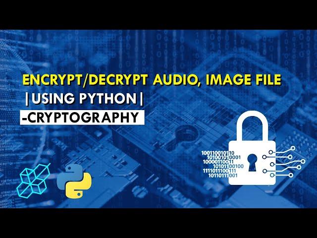 How to Encrypt/Decrypt Audio or Image file using python | Explained For Beginners | Python