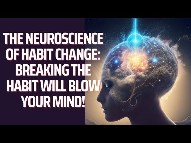 The Neuroscience of Habit Change: Breaking the Habit Will Blow Your Mind!