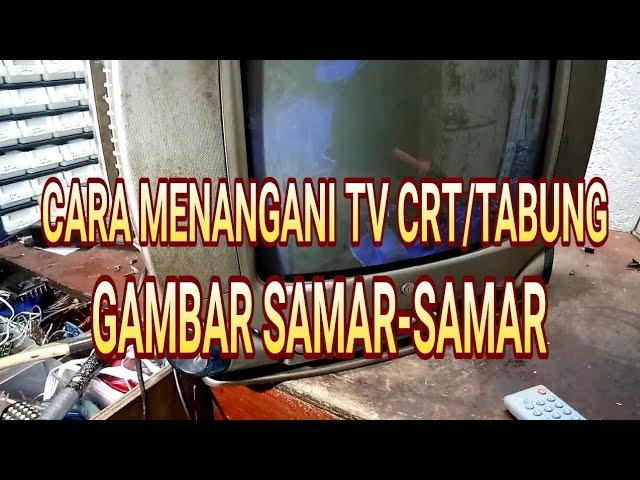 CARA MENANGANI TV  CRT/TABUNG GAMBAR SAMAR-SAMAR