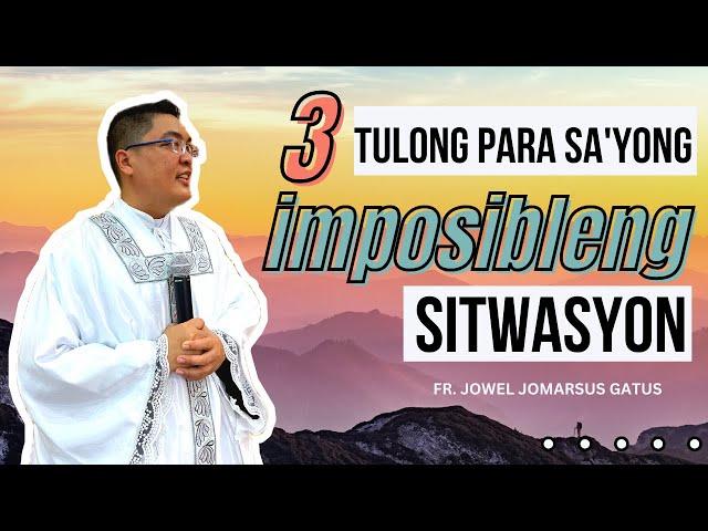 3 TULONG PARA SA IYONG IMPOSIBLENG SITWASYON II INSPIRING HOMILY II FR. JOWEL JOMARSUS GATUS