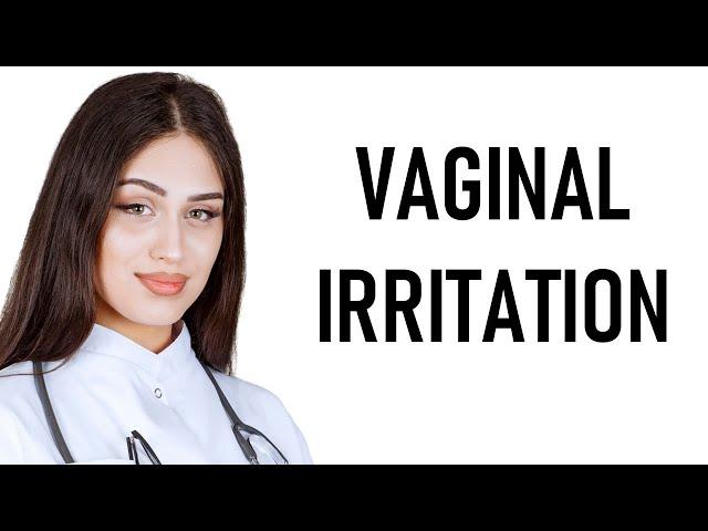 Vaginal Irritation, Itching & Burning | Itchy Vagina