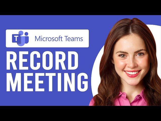 How To Record Microsoft Teams Meeting (Step-By-Step Guide)