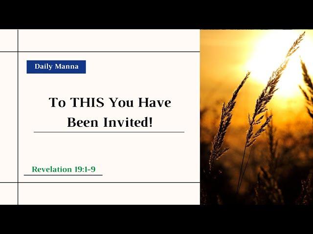 "To THIS You Have Been Invited!" (Rev. 19:1-9) - Daily Manna - 7/16/24