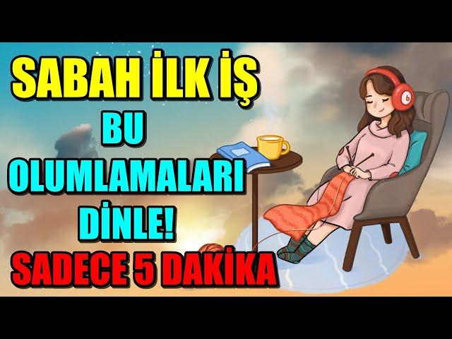 SABAH İLK İŞ BU OLUMLAMALARI DİNLE! BİLİNÇALTINI OLUMLU HİSSETMEYE PROGRAMLA- SADECE 5 DAKİKA!