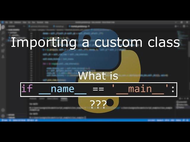 Import a Custom Python Class & __name__ == '__main__' explained