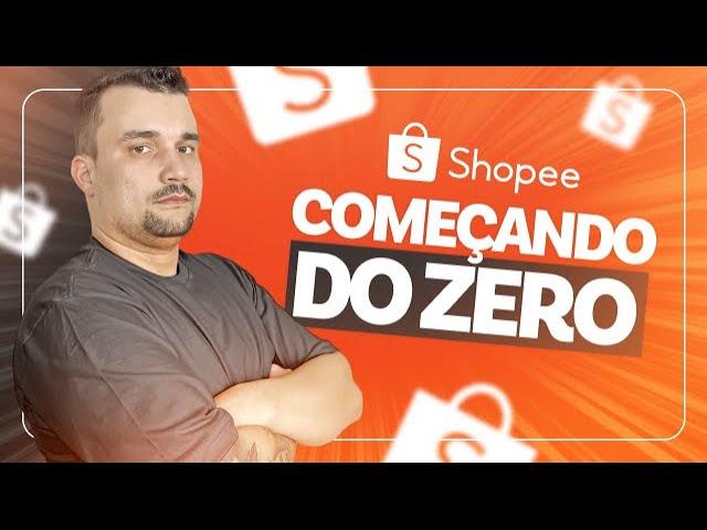 Como Começar do Zero na Shopee - O Que Eu Faria Se Começasse Hoje Na Shopee