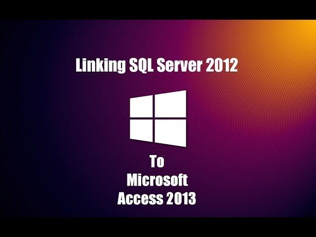 Linking SQL Server 2012 to Microsoft Access 2013