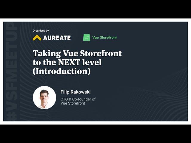 Taking Vue Storefront to the NEXT level - Introduction by Filip Rakowski