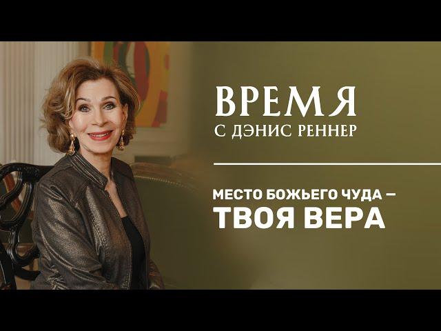 ВЕРА - МЕСТО БОЖЬЕГО ЧУДА | Время с Дэнис Реннер | Проповеди | Церковь Благая весть онлайн | IGNC