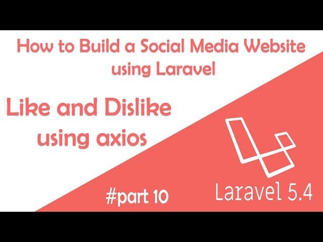 Like and Dislike using axios - How to build a Social Media Website using Laravel 5.4 - Part 10