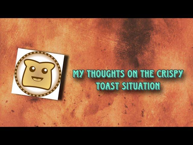 Having To Take A Look At Crispy Toast and his Situation