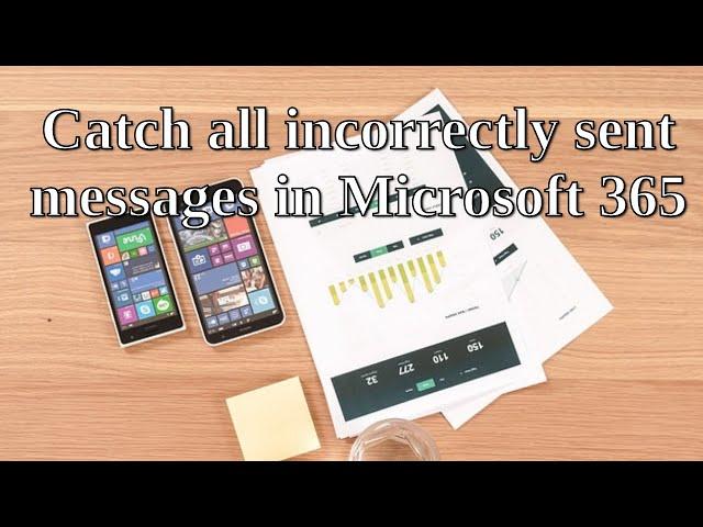 Catch all incorrectly sent messages in Microsoft 365