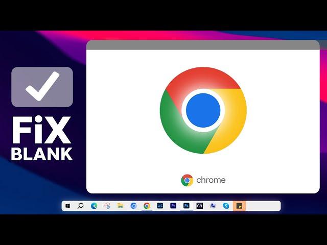 Fix Google Chrome Blank Screen Problem in Windows 10 & 11