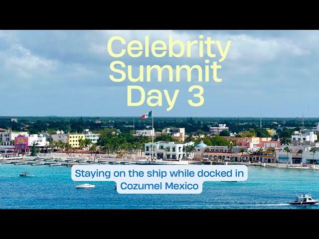 Celebrity Summit Day 3 - Cozumel Mexico Port | Staying on the ship