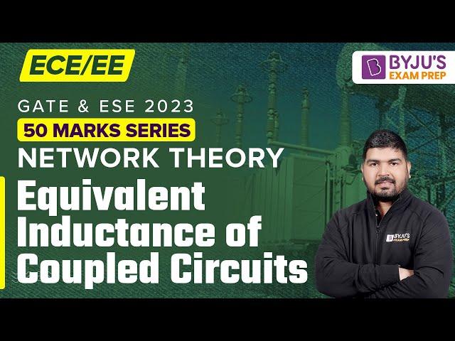 Equivalent Inductance of Coupled Circuits | Network Theory | GATE & UPSC ESE EE / ECE 2023 Exam Prep