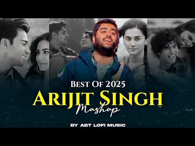 Best Of Arijit Singh Mashup 2025 | ABT Lofi Music | Arijit Singh Songs | Arijit Singh Jukebox