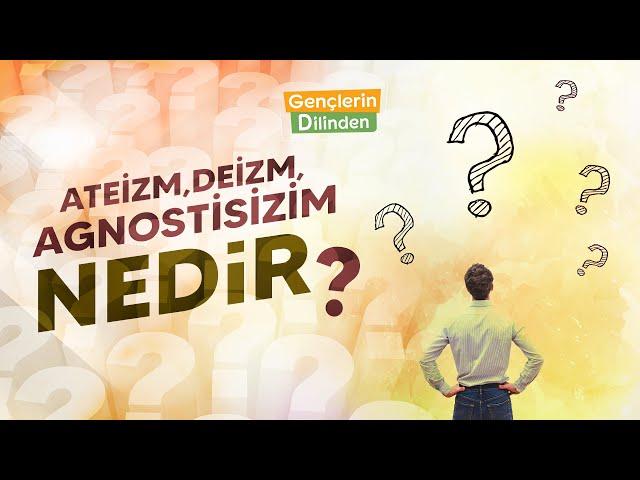 Ateizm, Deizm. Agnostisizim Nedir?