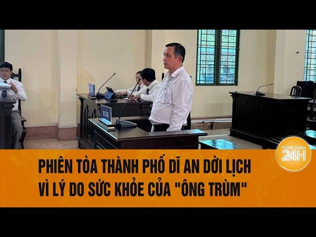 Vụ án đậu phộng Tân Tân: Phiên tòa thành phố Dĩ An dời lịch vì lý do sức khỏe của "ông trùm"