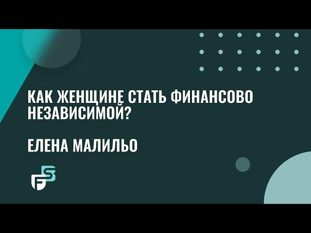 Как женщине стать финансово независимой? Елена Малильо