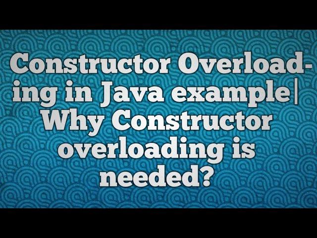 Constructor Overloading in Java example|Why Constructor overloading is needed?