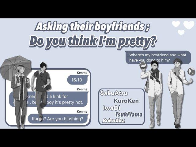 Ask your Boyfriend : ‘Do you think I’m pretty?’ || SakuAtsu, KuroKen, IwaOi & more「Haikyuu Texts」