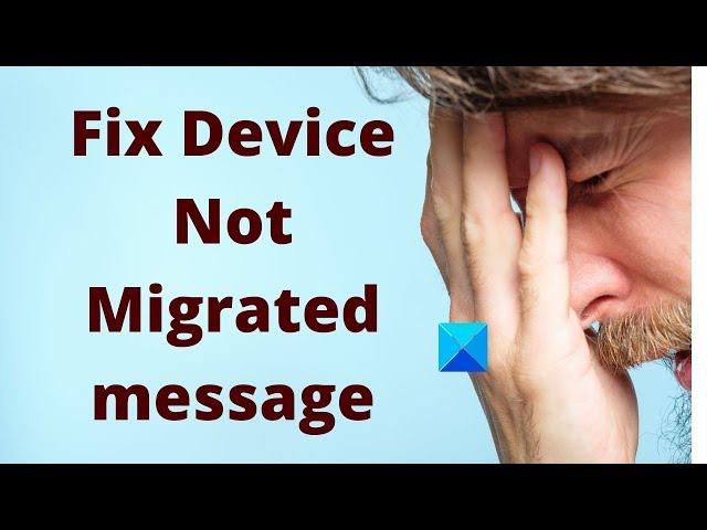 Fix Device Not Migrated message on Windows computers