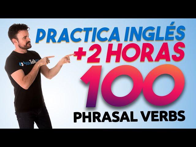 100 Phrasal Verbs MÁS útiles  /+2 HORAS practicando tu INGLÉS