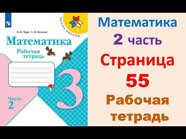 Математика 3 класс часть 2  Страница.55 Рабочая тетрадь  Моро