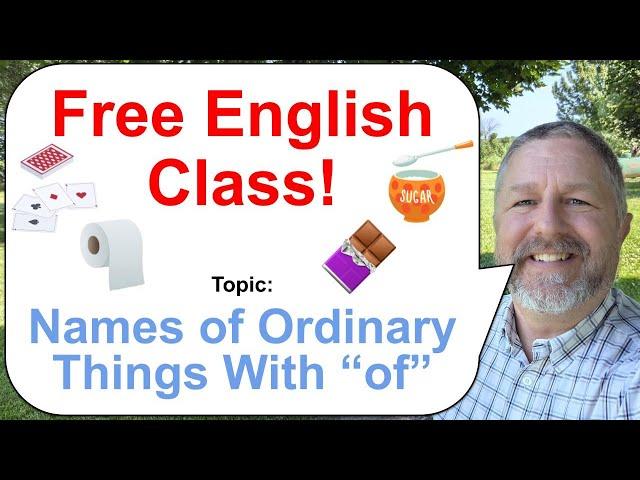 Let's Learn English! Topic: Names of Ordinary Things with "of" 