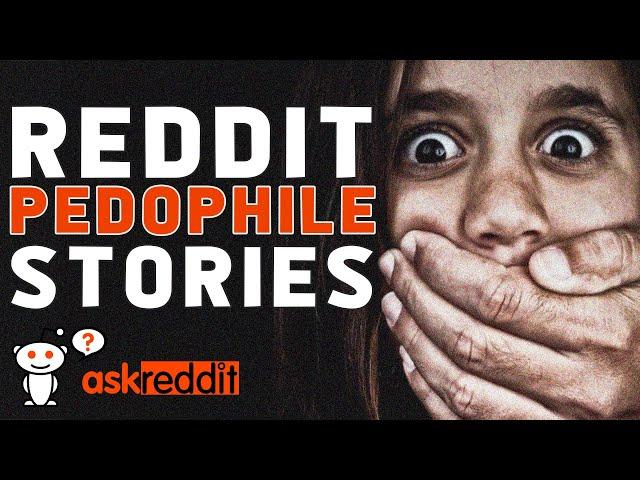 7 PEDOPHILE Stories from REDDIT! (/r/AskReddit & /r/LetsNotMeet)