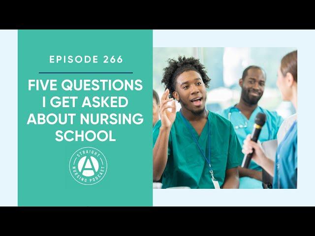 Five Questions I Get Asked About Nursing School: Episode 266 | Straight A Nursing