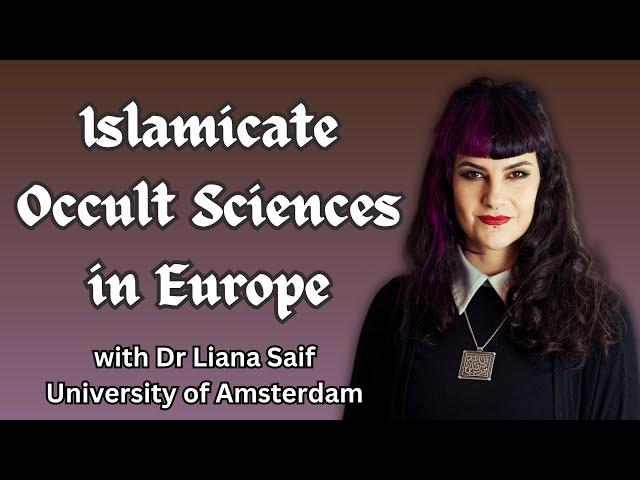 The Legacy of Islamicate Occult Sciences in Europe with Dr Liana Saif