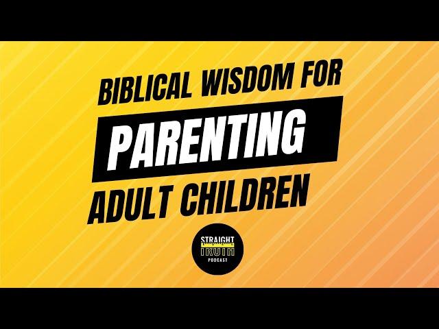 Biblical Wisdom for Parenting Adult Children