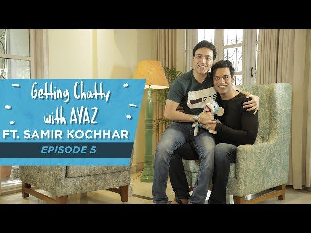 Getting Chatty With Ayaz | Episode 5 | Ft. Samir Kochhar