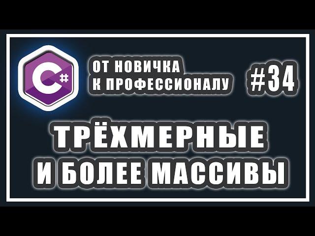 ТРЁХМЕРНЫЕ МАССИВЫ | МНОГОМЕРНЫЕ МАССИВЫ ЛЮБОЙ МЕРНОСТИ | C# ОТ НОВИЧКА К ПРОФЕССИОНАЛУ | УРОК # 34