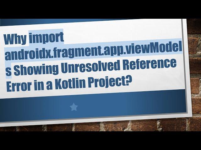 Why import androidx.fragment.app.viewModels Showing Unresolved Reference Error in a Kotlin Project?