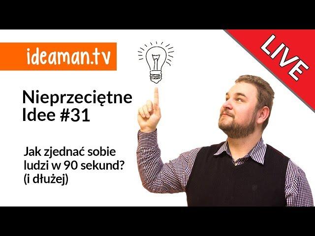 JAK ZJEDNAĆ SOBIE LUDZI W 90 SEKUND (i dłużej)- NIEPRZECIĘTNE IDEE #31