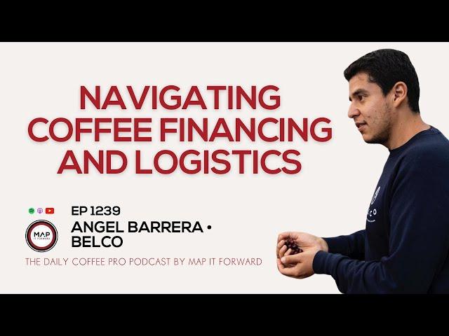 EP1239 Financing Coffee Logistics - Angel Barrera | Map It Forward #coffeebusiness