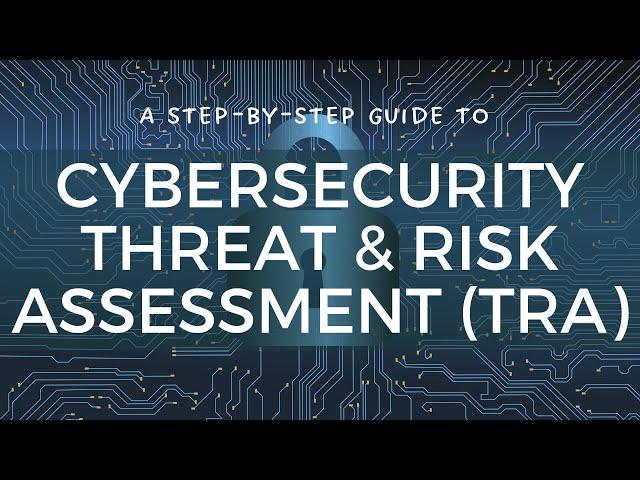 Securing Your Digital Assets: A Step-by-Step Guide to Cybersecurity Threat and Risk Assessment (TRA)