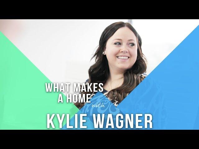 What Makes A Home with Kylie Wagner